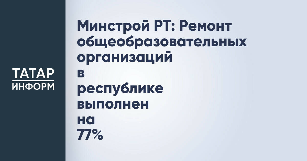 В Татарстане завершено 77% работ по капитальному ремонту школ