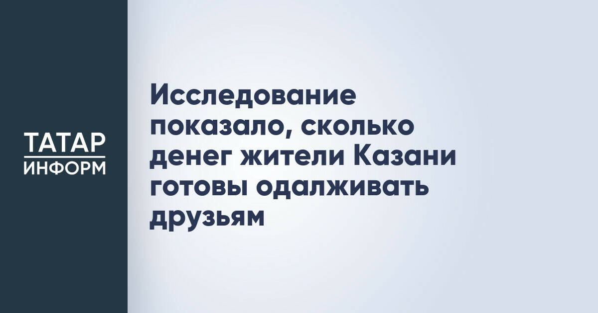 Жители Казани готовы одалживать друзьям суммы до 10 тысяч рублей