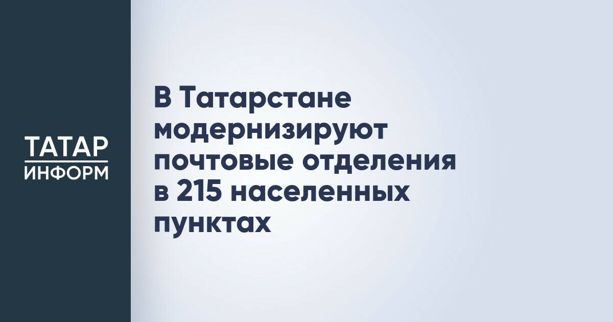 В Татарстане модернизируют почтовые отделения в 215 населенных пунктах