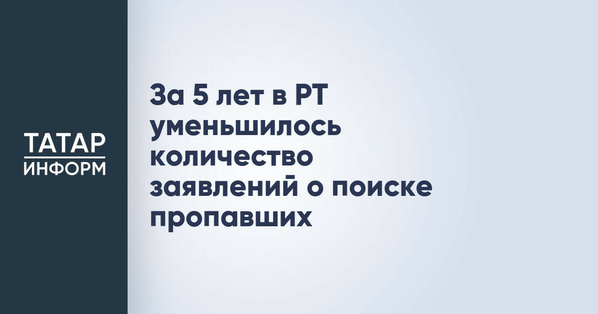Число заявлений о пропаже людей в Татарстане снизилось за пять лет