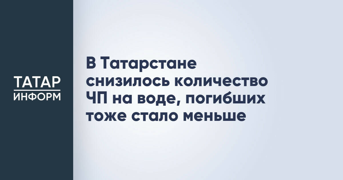В Татарстане зафиксировано снижение числа происшествий и гибели людей на воде