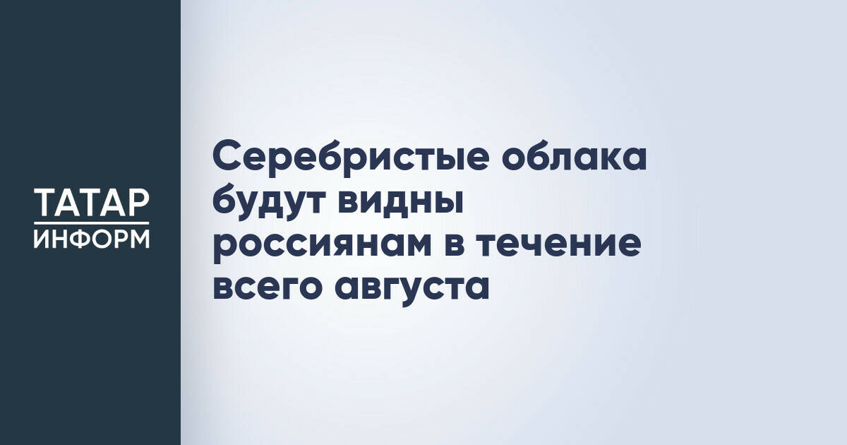 Серебристые облака останутся видимыми в августе для жителей России