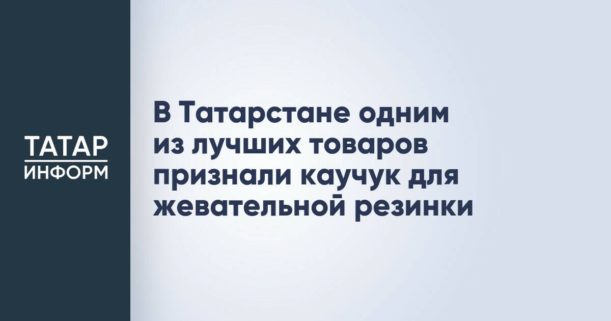 Бутилкаучук из Татарстана признан одним из лучших товаров республики
