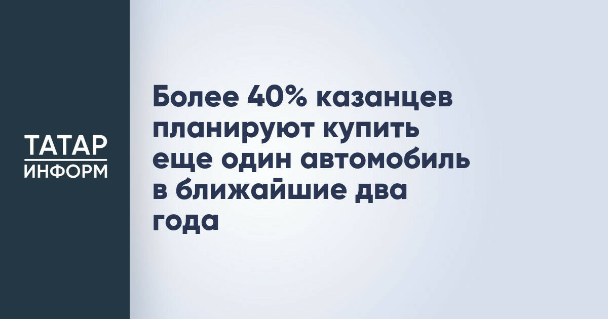 Более 40% жителей Казани рассматривают покупку второго автомобиля в ближайшие два года